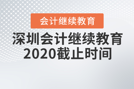 深圳會計(jì)繼續(xù)教育2020截止時(shí)間