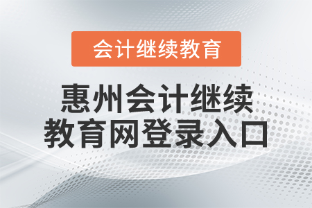 惠州會計繼續(xù)教育網(wǎng)登錄入口