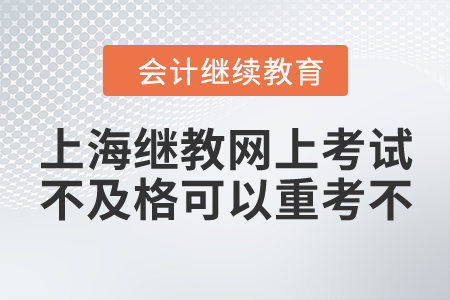 上海會計(jì)繼續(xù)教育網(wǎng)上考試不及格可以重考不？