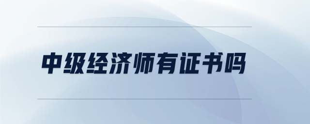 中級(jí)經(jīng)濟(jì)師有證書嗎
