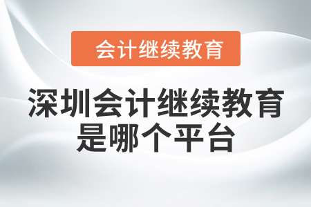 深圳會(huì)計(jì)繼續(xù)教育是哪個(gè)平臺(tái)？