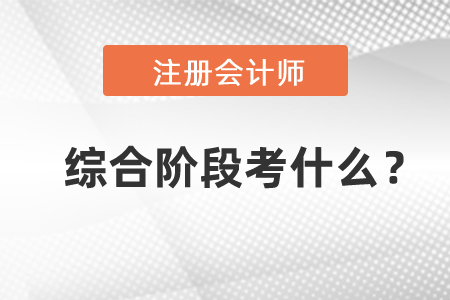 2021年注冊(cè)會(huì)計(jì)師綜合階段考試科目考什么？