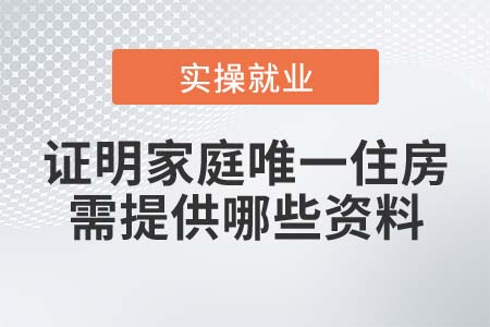 如何證明家庭唯一住房，需提供哪些資料？