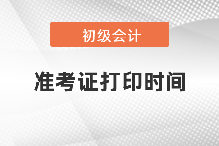 2021年吉林省遼源初級(jí)會(huì)計(jì)考試準(zhǔn)考證打印時(shí)間是什么？