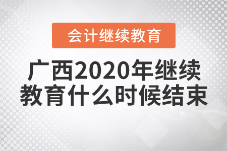 廣西2020年的會計繼續(xù)教育什么時候結(jié)束？