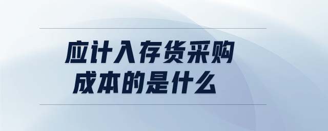 應(yīng)計入存貨采購成本的是什么