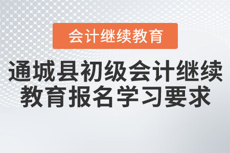通城縣初級(jí)會(huì)計(jì)繼續(xù)教育報(bào)名學(xué)習(xí)要求