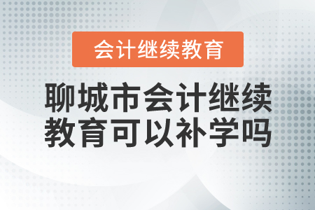 聊城市2020年會計繼續(xù)教育可以補學嗎？