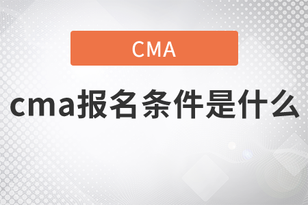 你知道cma報(bào)名條件是什么嗎