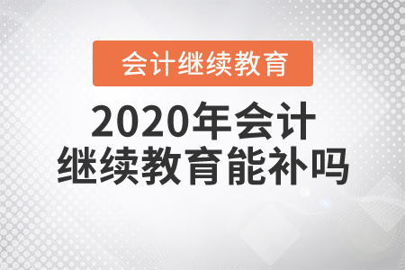 2020年會計繼續(xù)教育能補嗎？