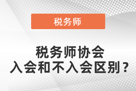 稅務(wù)師協(xié)會(huì)入會(huì)和不入會(huì)有什么區(qū)別？