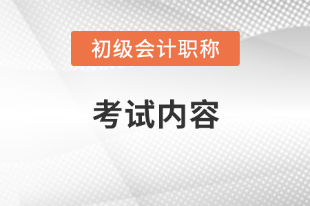 初級會計考試內(nèi)容有哪些