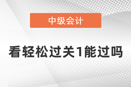 中級(jí)看輕松過(guò)關(guān)1考試能過(guò)嗎