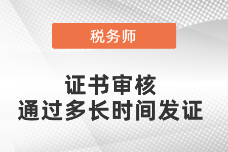 稅務(wù)師證書(shū)審核通過(guò)多長(zhǎng)時(shí)間發(fā)證