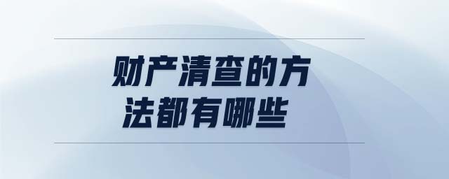 財產(chǎn)清查的方法都有哪些