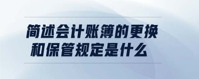 簡述會計賬簿的更換和保管規(guī)定是什么
