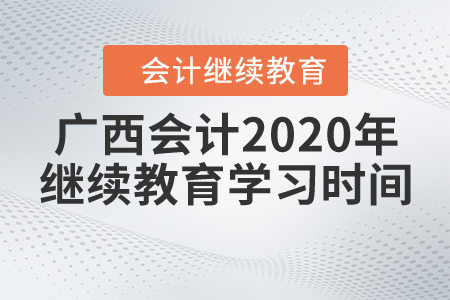 廣西會(huì)計(jì)2020年繼續(xù)教育學(xué)習(xí)時(shí)間
