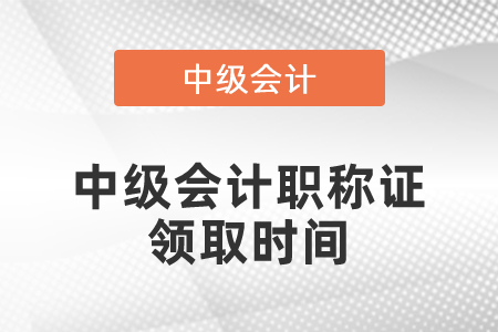 中級會計(jì)職稱證領(lǐng)取時間