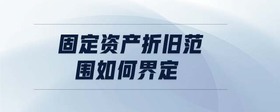 固定資產(chǎn)折舊范圍如何界定