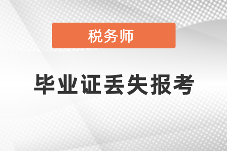 畢業(yè)證丟了可以報考報考稅務(wù)師嗎？