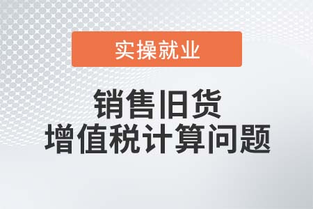 銷售舊貨時(shí)該如何計(jì)算繳納增值稅？