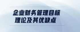 企業(yè)財務(wù)管理目標理論及其優(yōu)缺點