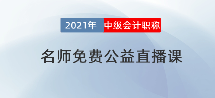名師直播：2021年中級會(huì)計(jì)免費(fèi)公益直播課