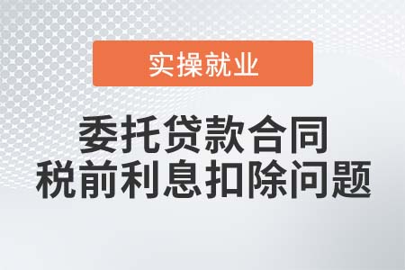 委托貸款合同能否在稅前扣除實際支付的利息？