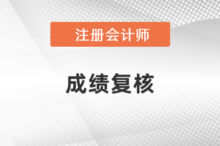2020年注會考試成績復核結(jié)束時間是什么時候