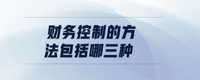 財務(wù)控制的方法包括哪三種