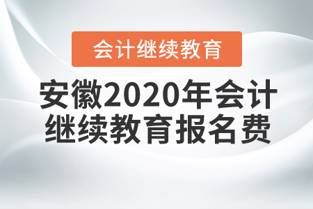 安徽2020年會計繼續(xù)教育報名費是多少？