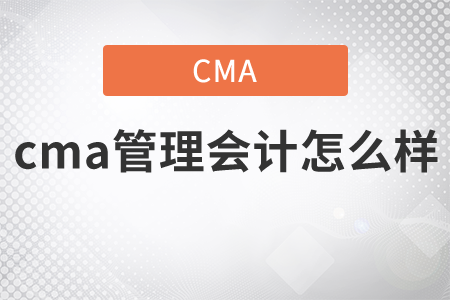 你知道cma管理會計怎么樣嗎