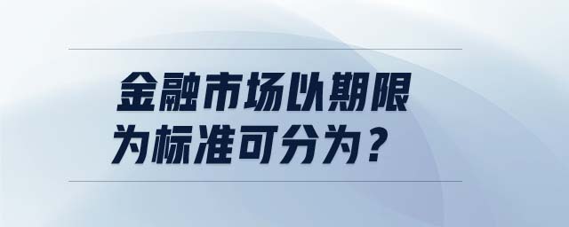 金融市場(chǎng)以期限為標(biāo)準(zhǔn)可分為？