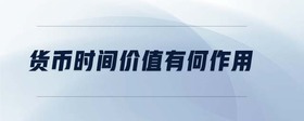 貨幣時(shí)間價(jià)值有何作用