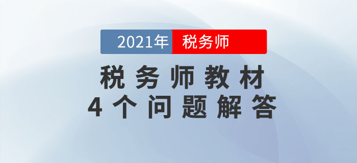 關(guān)于2021年稅務(wù)師教材的4個(gè)問(wèn)題，考生必須知道！