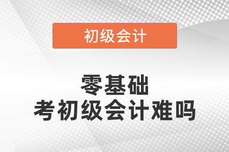 零基礎(chǔ)考初級(jí)會(huì)計(jì)難嗎