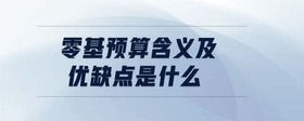 零基預(yù)算含義及優(yōu)缺點是什么