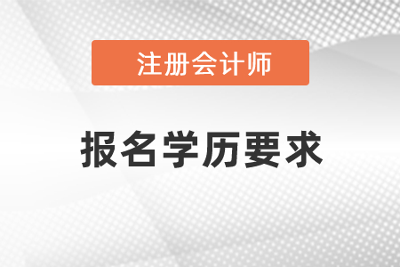 注冊會計師報名學歷要求是什么？