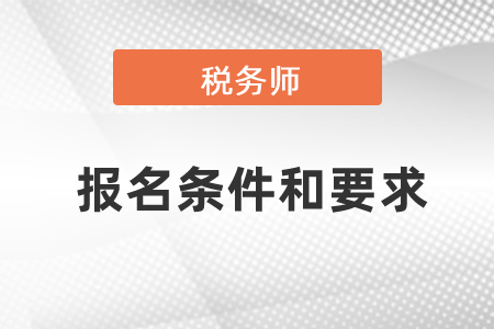 稅務(wù)師報名條件和要求是什么