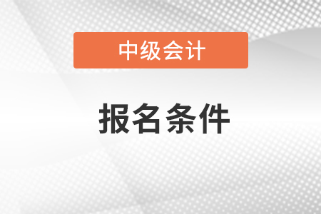 青海中級會計職稱考試報名條件