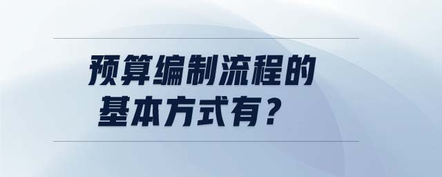 預算編制流程的基本方式有？