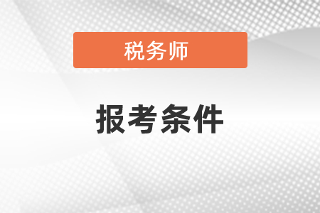 2021年稅務(wù)師報考條件是什么？