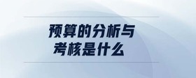 預(yù)算的分析與考核是什么
