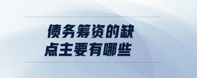 債務(wù)籌資的缺點(diǎn)主要有哪些