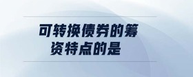 可轉(zhuǎn)換債券的籌資特點(diǎn)的是
