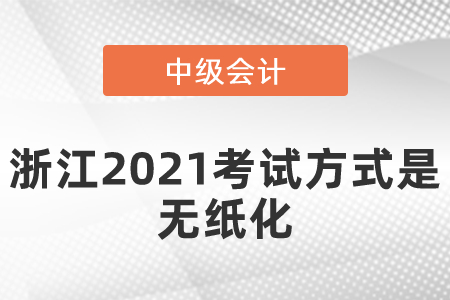 浙江2021中級(jí)會(huì)計(jì)考試方式是無(wú)紙化