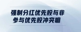 強(qiáng)制分紅優(yōu)先股與非參與優(yōu)先股沖突嘛