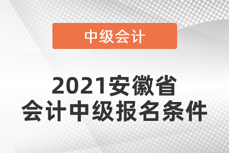 2021安徽省會(huì)計(jì)中級(jí)報(bào)名條件你滿足嗎？