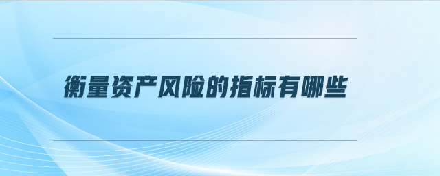 衡量資產(chǎn)風(fēng)險的指標(biāo)有哪些