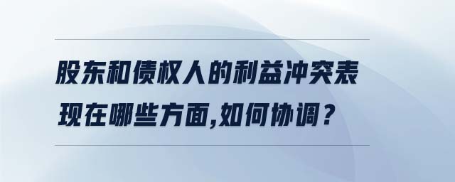 股東和債權(quán)人的利益沖突表現(xiàn)在哪些方面,如何協(xié)調(diào)？